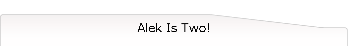Alek Is Two!