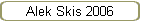 Alek Skis 2006