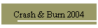 Crash & Burn 2004