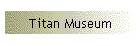Titan Museum
